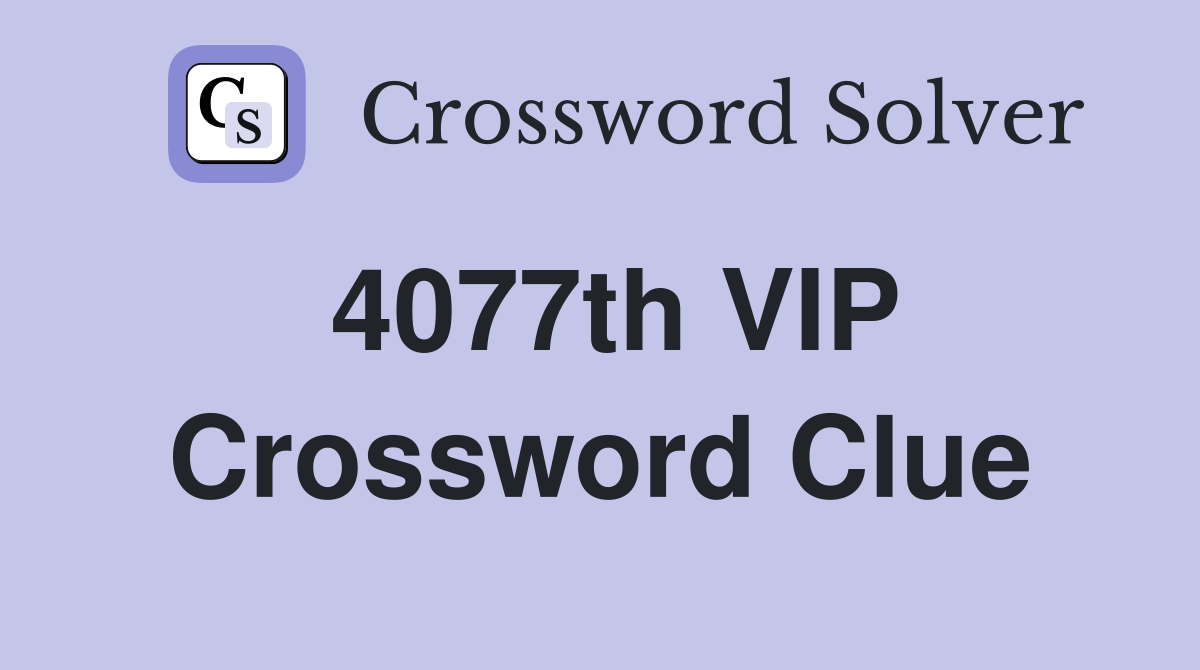 4077th VIP Crossword Clue