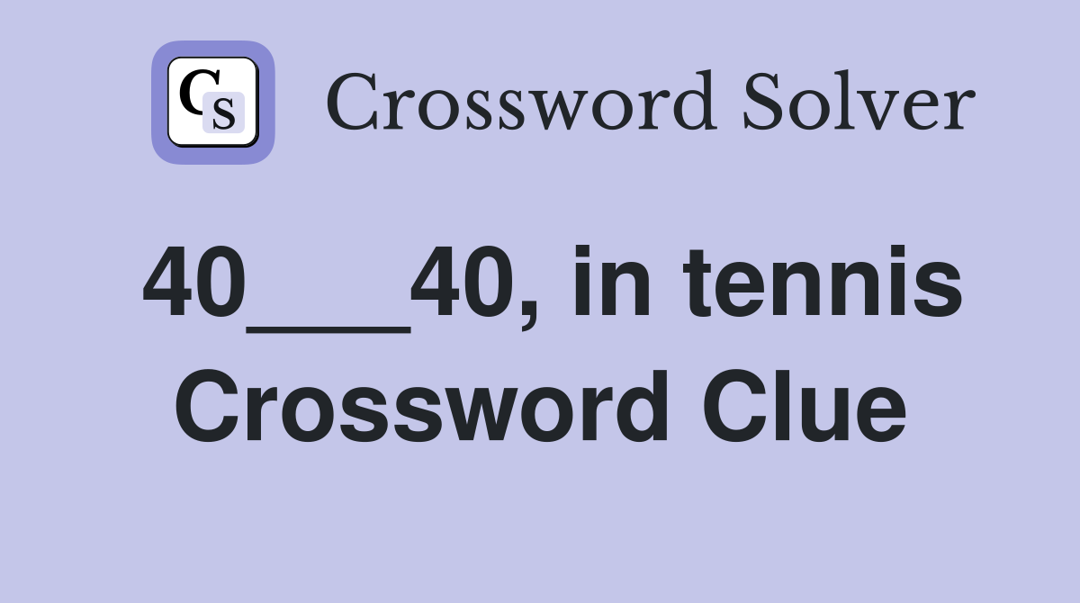 40___40, in tennis Crossword Clue
