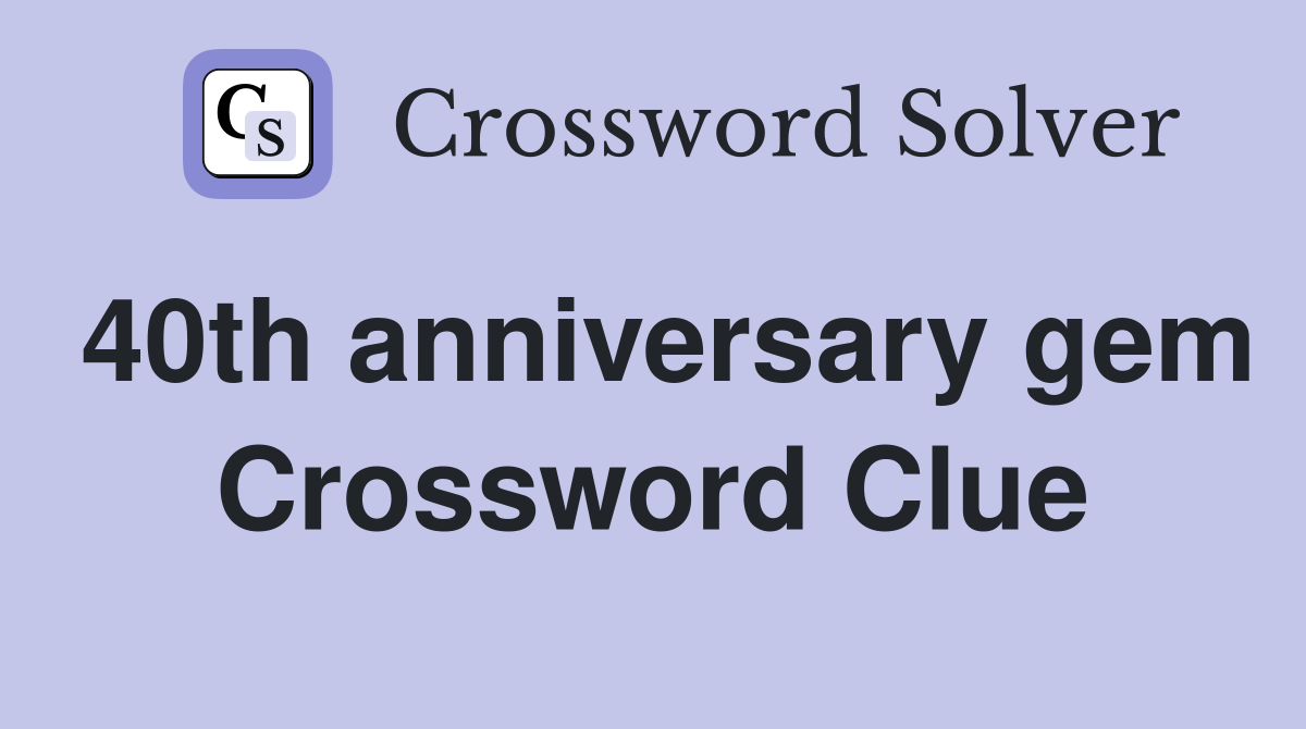 40th anniversary gem Crossword Clue