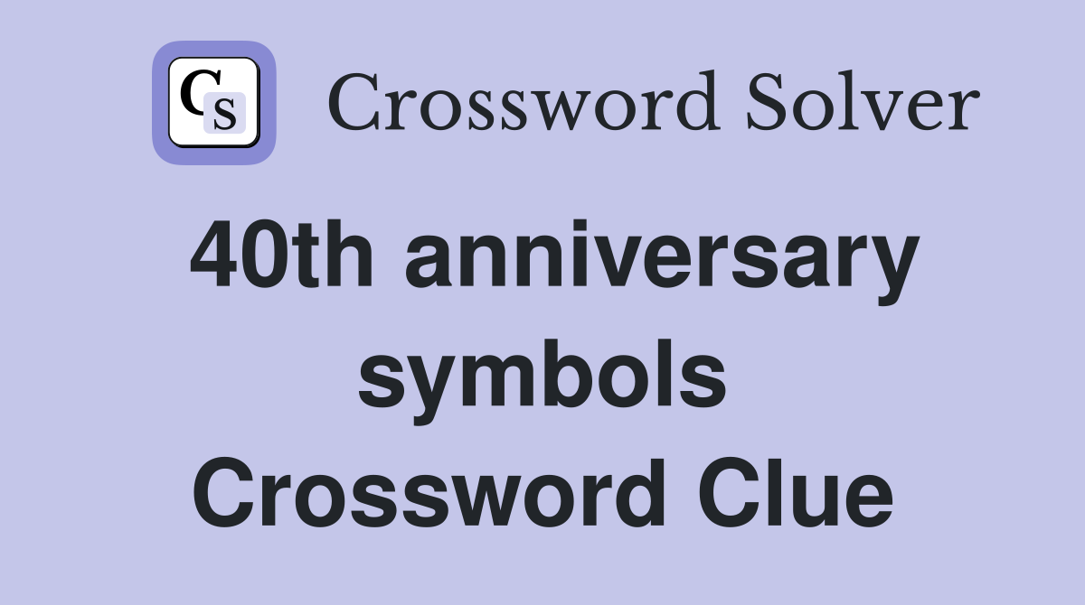40th anniversary symbols Crossword Clue