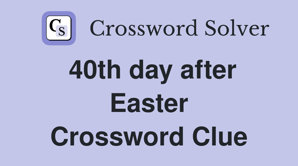 40th day after Easter Crossword Clue