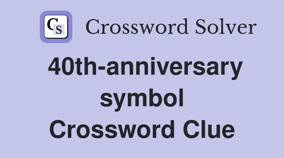 40th-anniversary symbol Crossword Clue