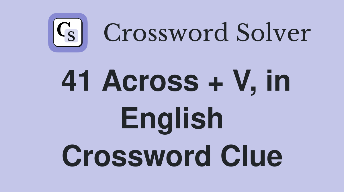 41 Across + V, in English Crossword Clue
