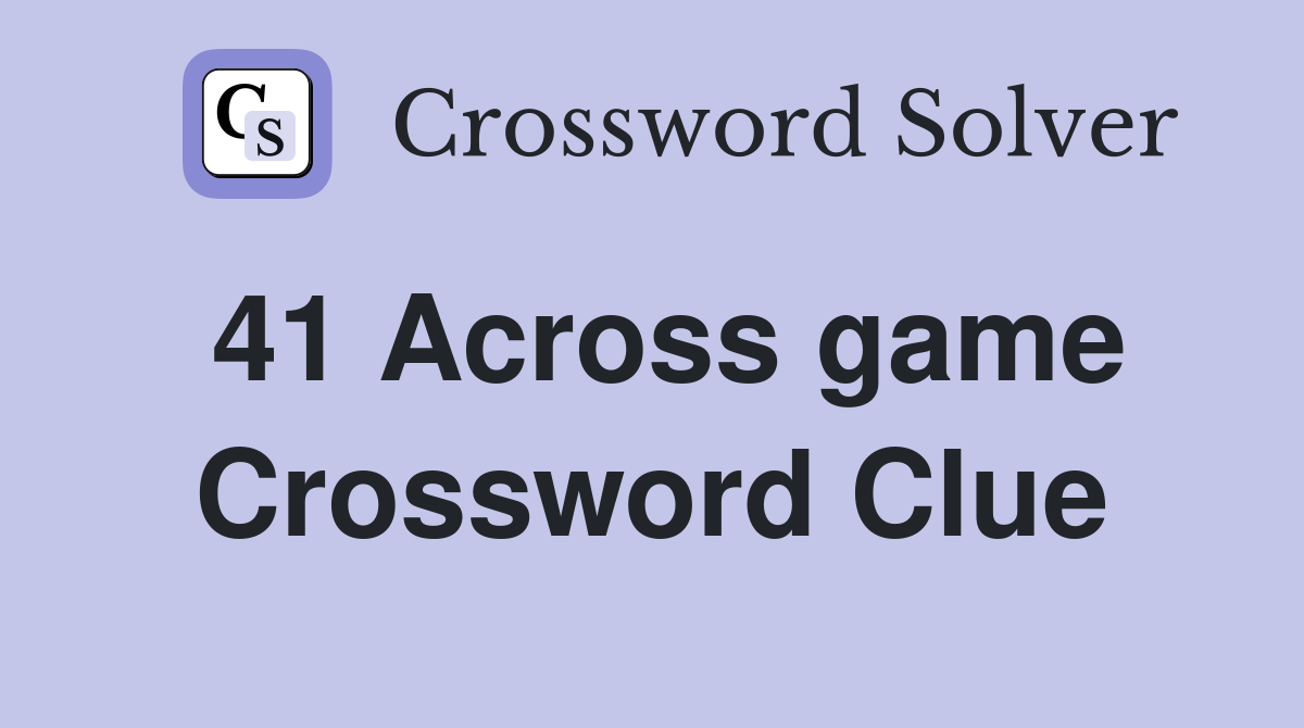 41 Across game Crossword Clue