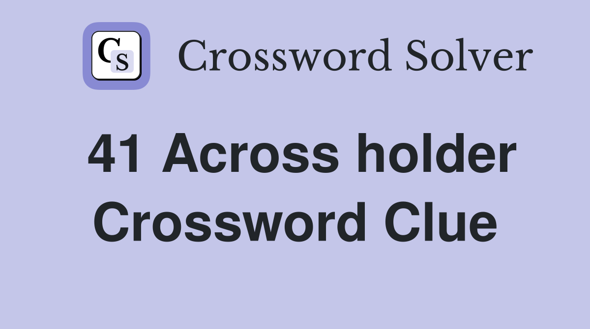 41 Across holder Crossword Clue