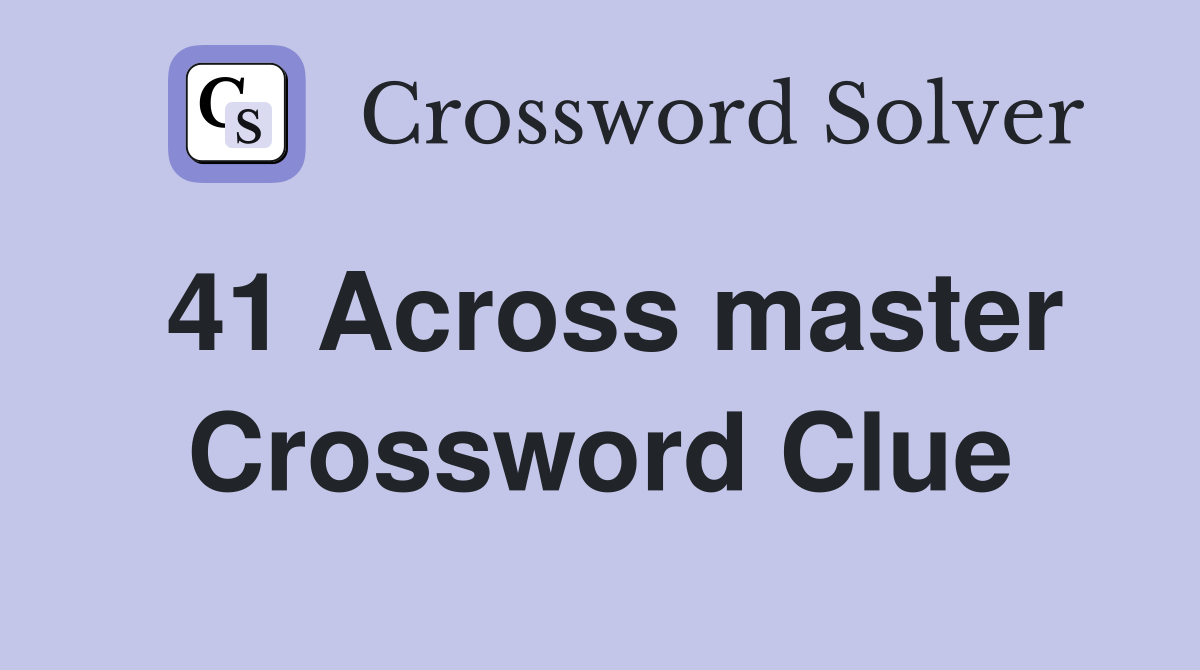 41 Across master Crossword Clue