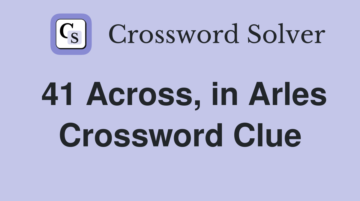 41 Across, in Arles Crossword Clue