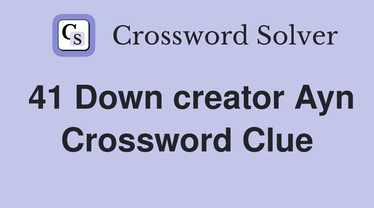 41 Down creator Ayn Crossword Clue