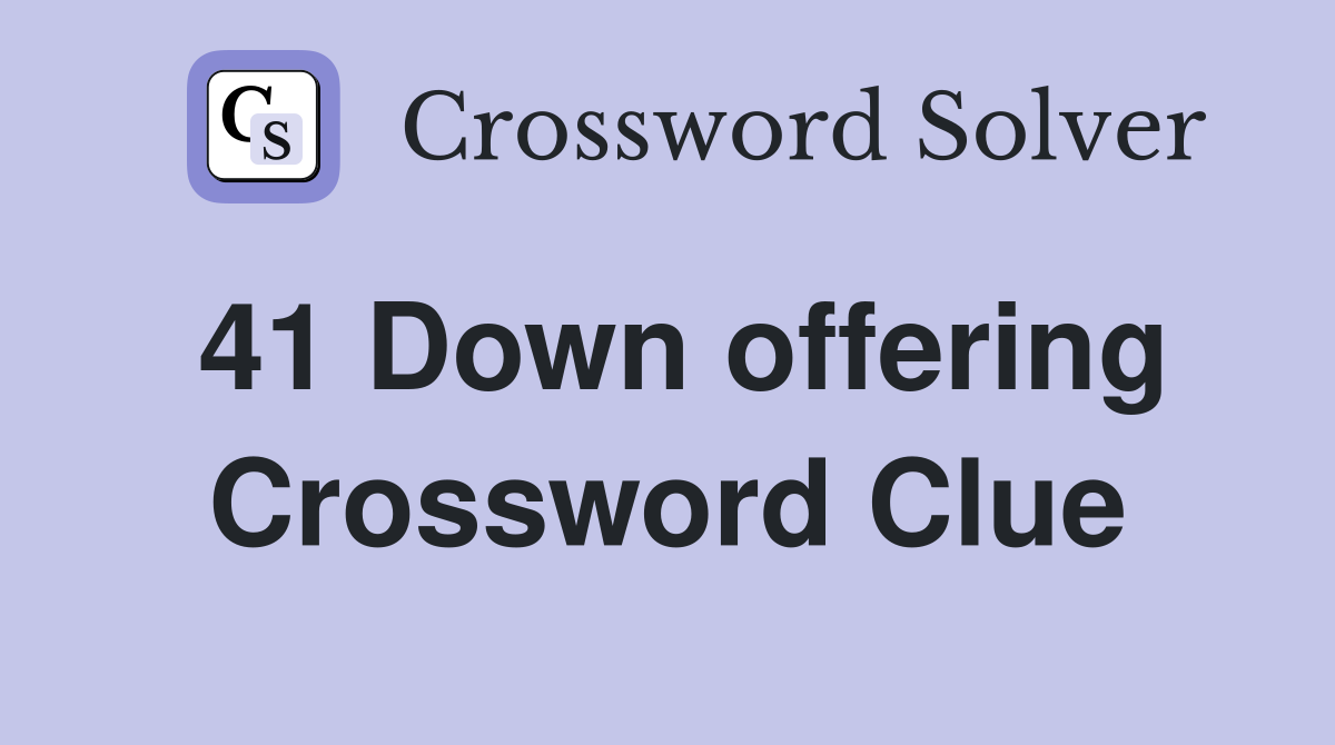 41 Down offering Crossword Clue