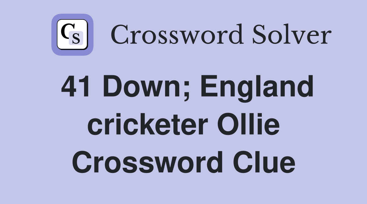 41 Down; England cricketer Ollie Crossword Clue