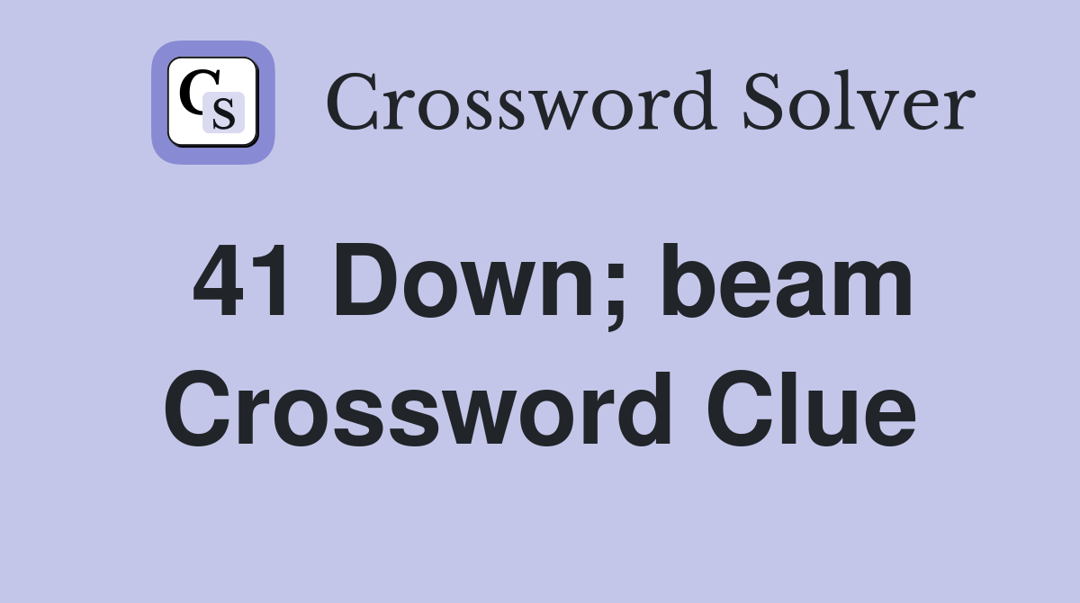 41 Down; beam Crossword Clue