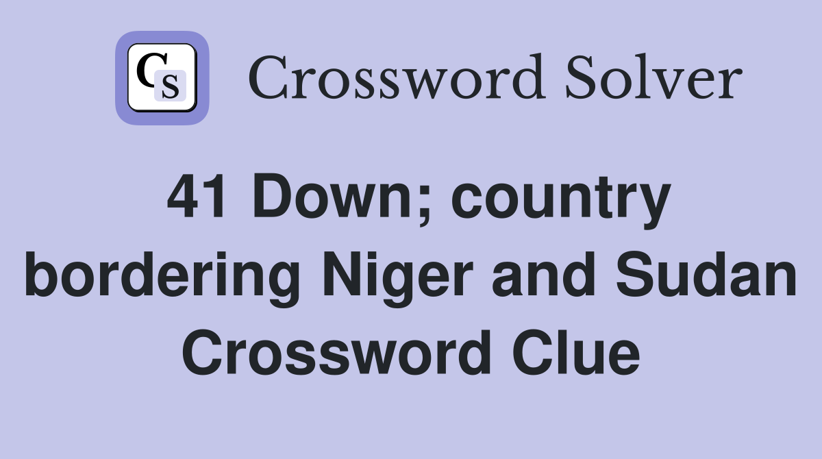 41 Down; country bordering Niger and Sudan Crossword Clue