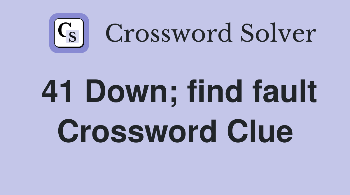 41 Down; find fault Crossword Clue