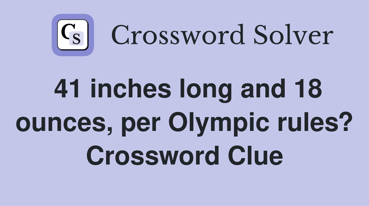 41 inches long and 18 ounces, per Olympic rules? Crossword Clue