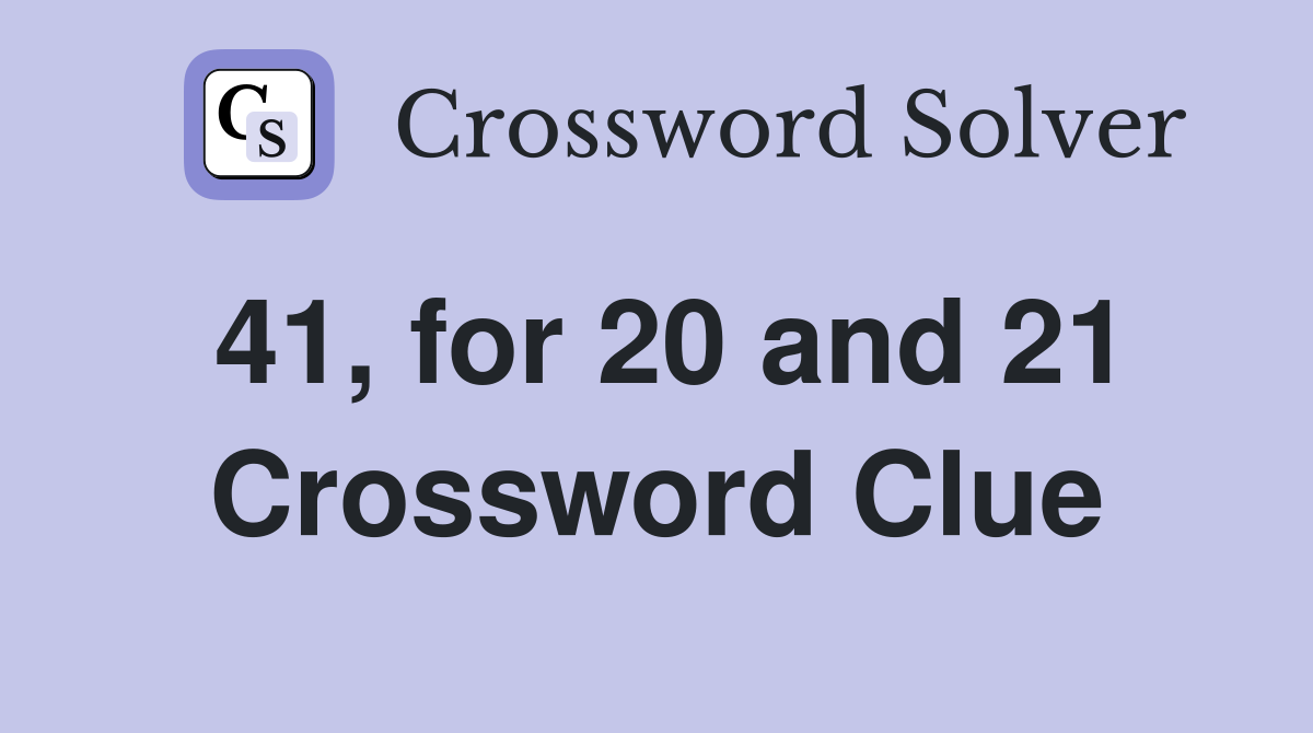 41, for 20 and 21 Crossword Clue