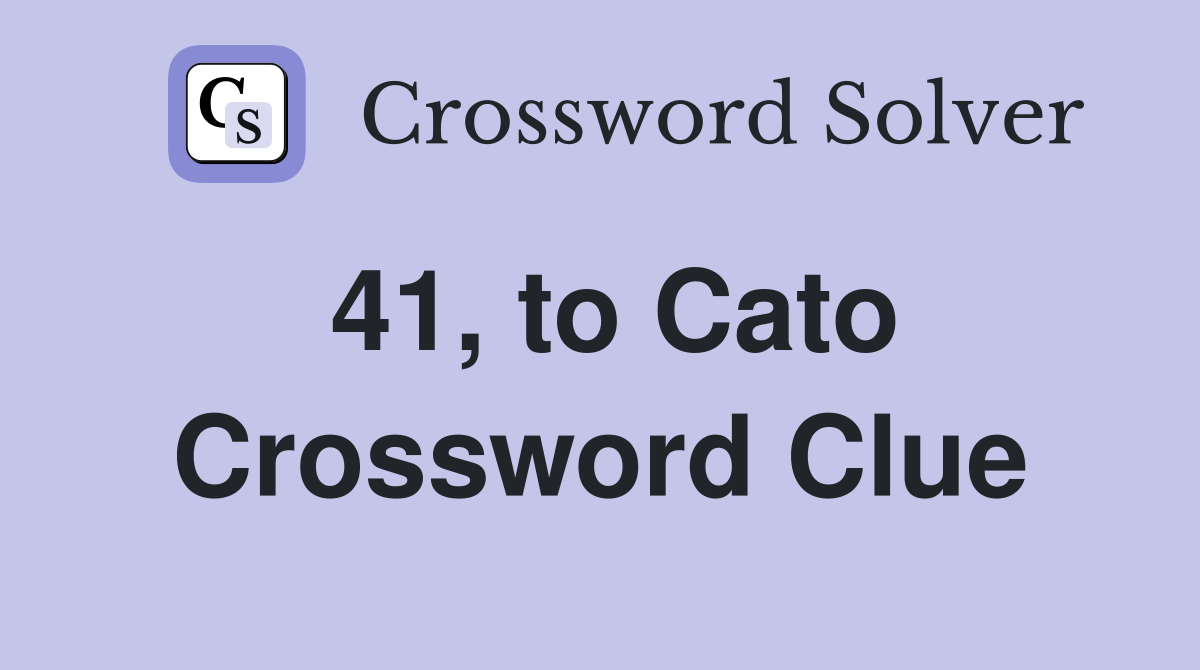 41, to Cato Crossword Clue