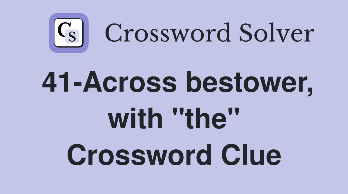 41-Across bestower, with "the" Crossword Clue