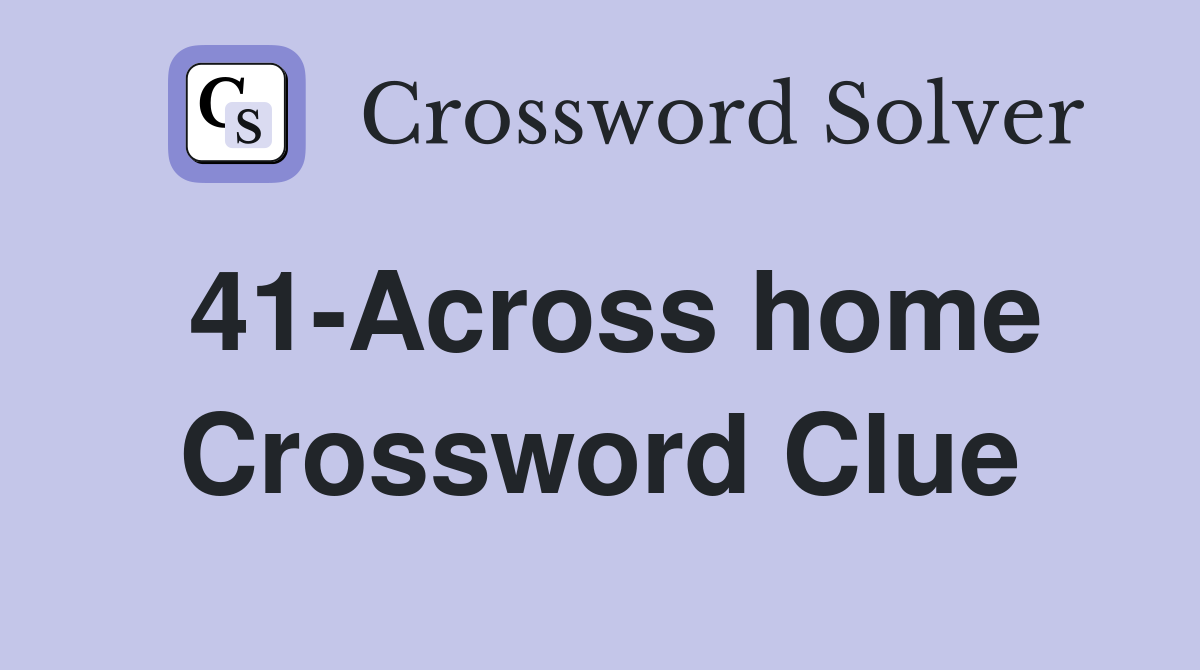 41-Across home Crossword Clue
