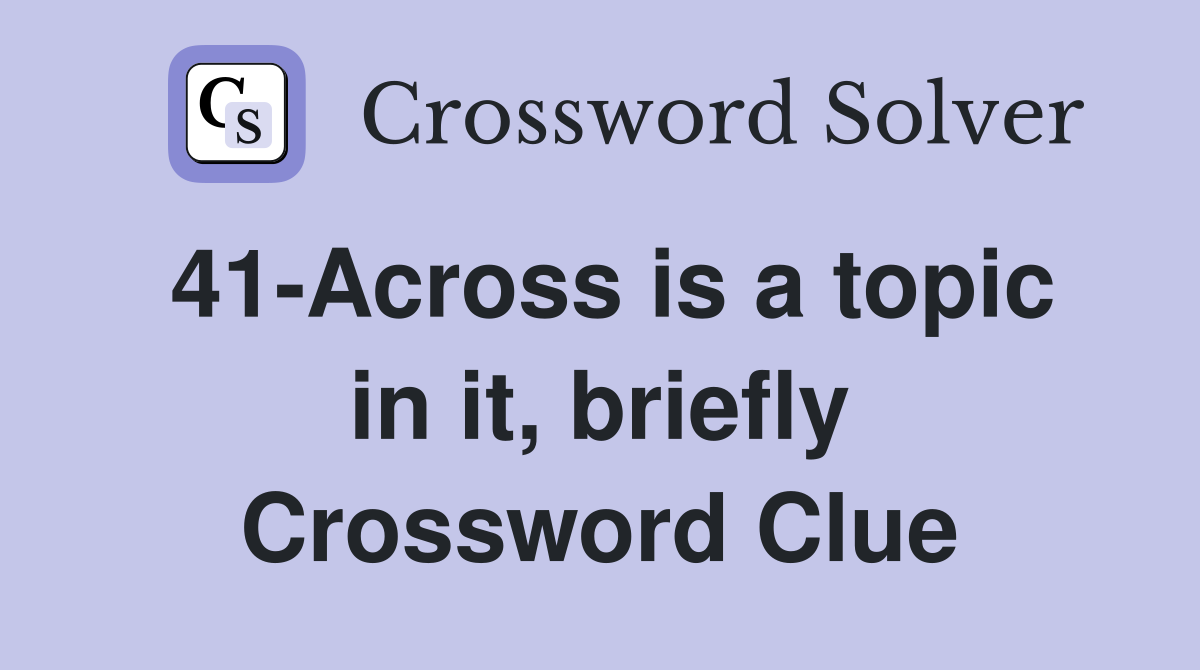 41-Across is a topic in it, briefly Crossword Clue