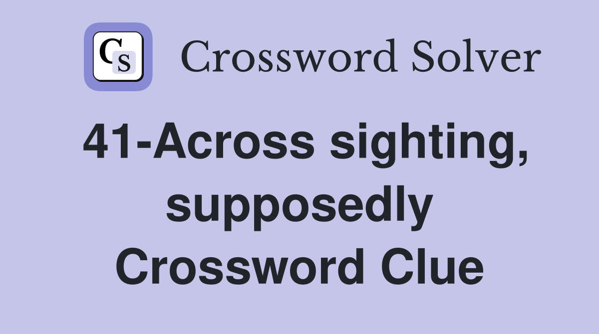 41-Across sighting, supposedly Crossword Clue