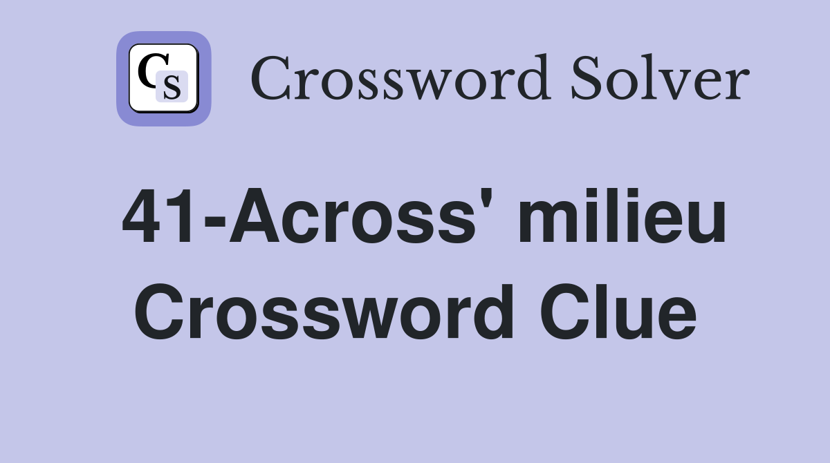 41-Across' milieu Crossword Clue