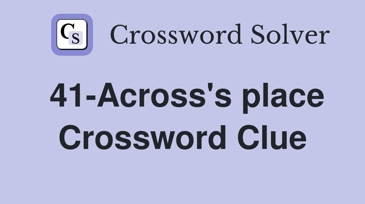 41-Across's place Crossword Clue