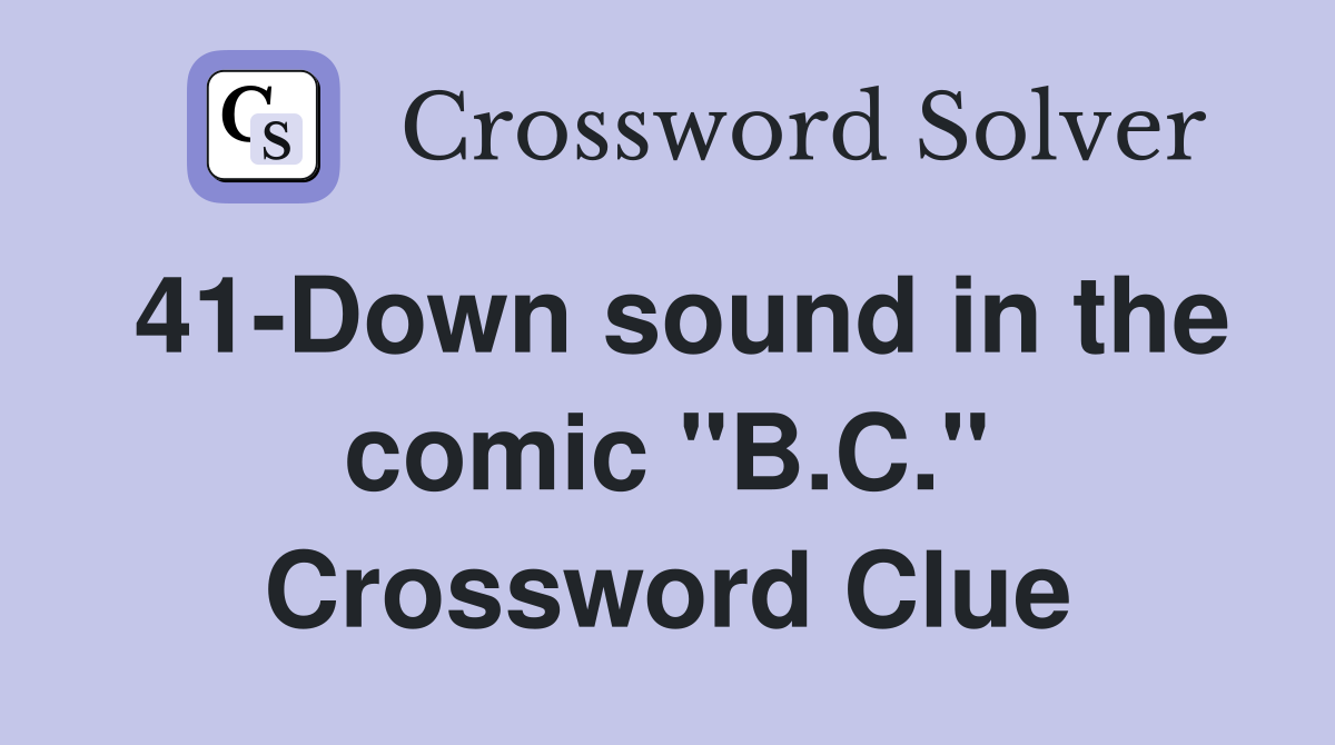 41-Down sound in the comic "B.C." Crossword Clue