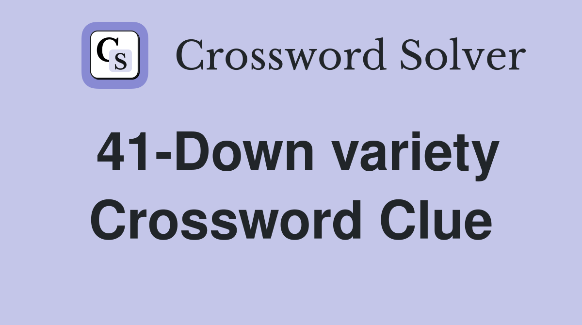 41-Down variety Crossword Clue