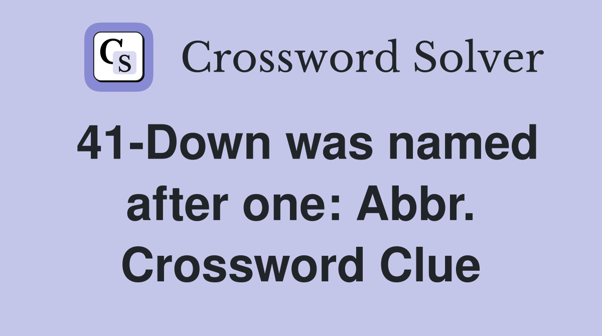 41-Down was named after one: Abbr. Crossword Clue