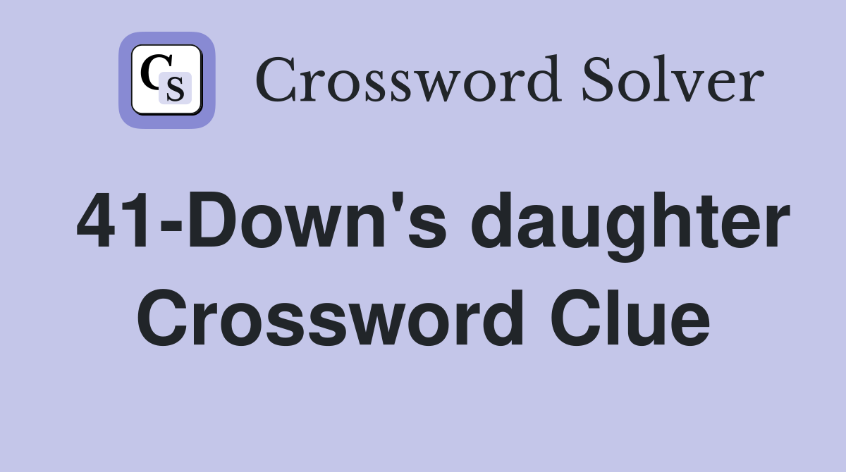 41-Down's daughter Crossword Clue