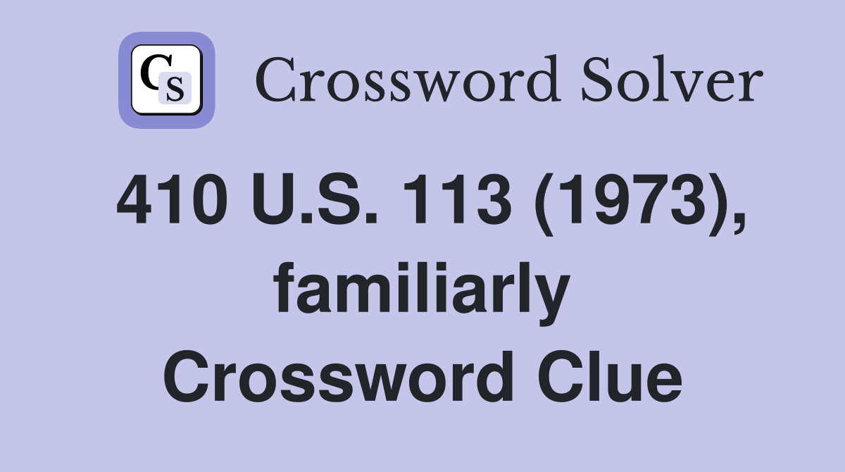 410 U.S. 113 (1973), familiarly Crossword Clue
