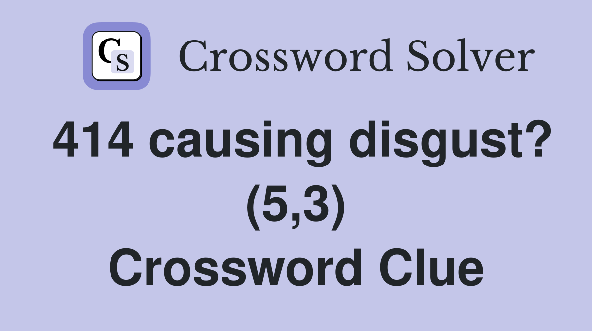 414 causing disgust? (5,3) Crossword Clue