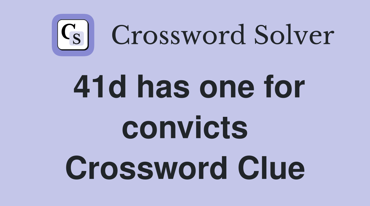 41d has one for convicts Crossword Clue