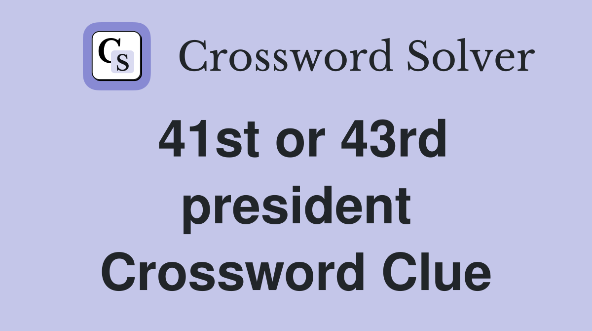 41st or 43rd president Crossword Clue
