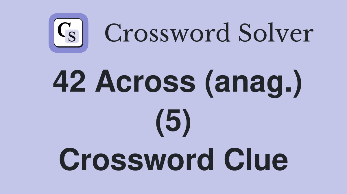 42 Across (anag.) (5) Crossword Clue