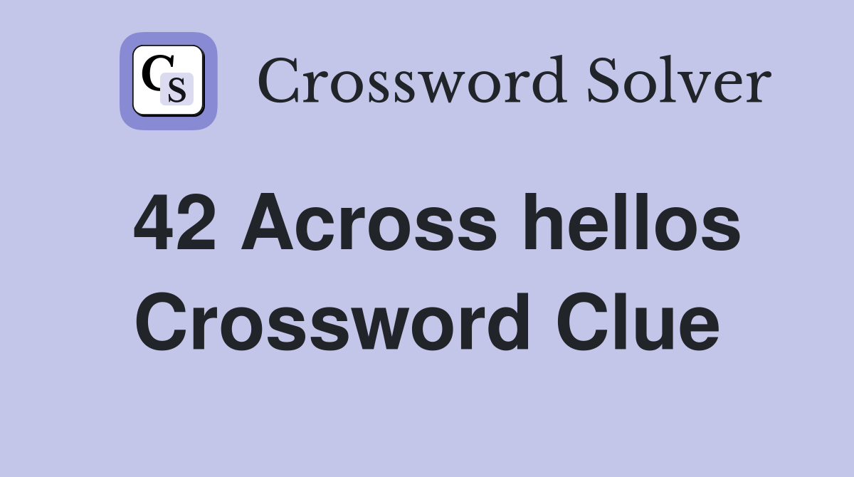 42 Across hellos Crossword Clue