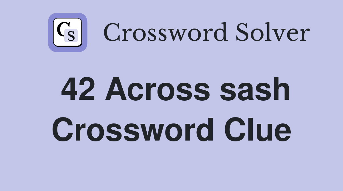 42 Across sash Crossword Clue