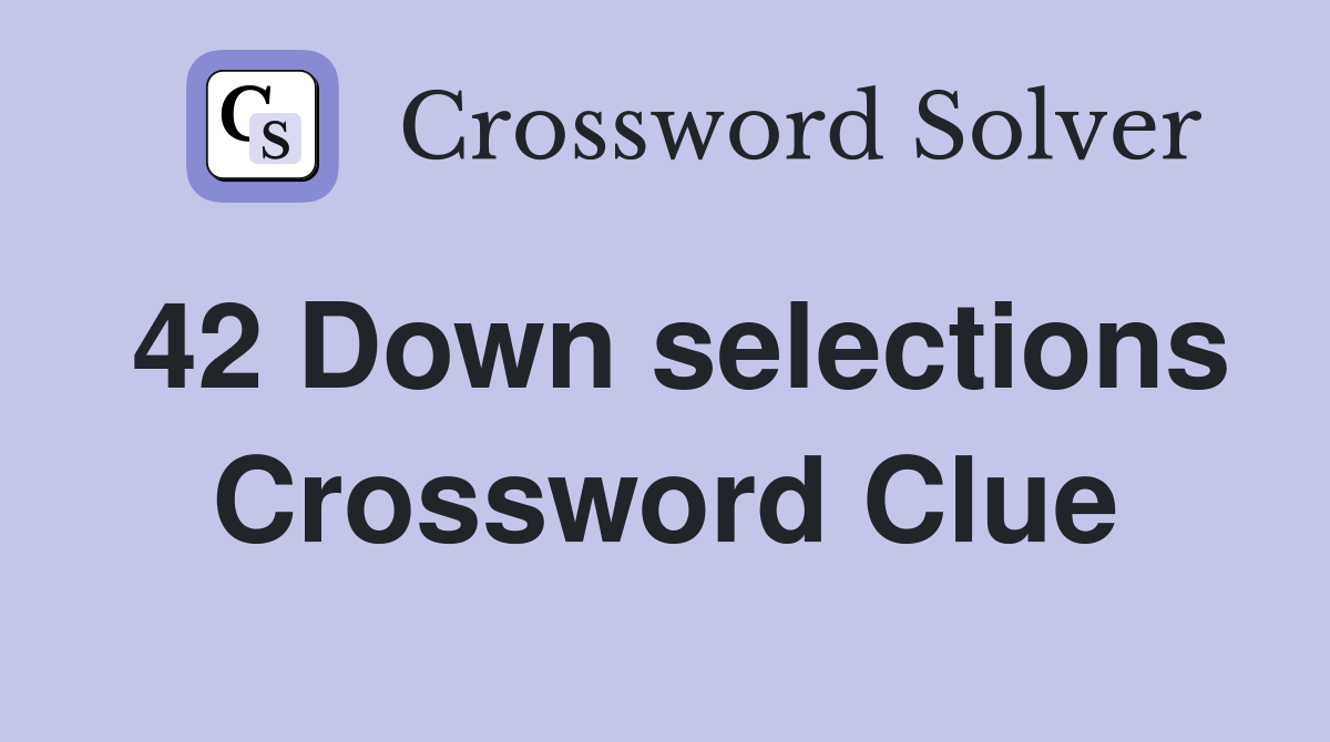 42 Down selections Crossword Clue