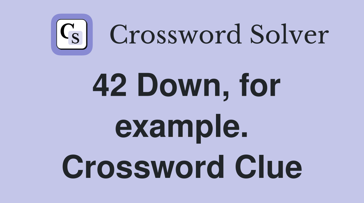 42 Down, for example. Crossword Clue
