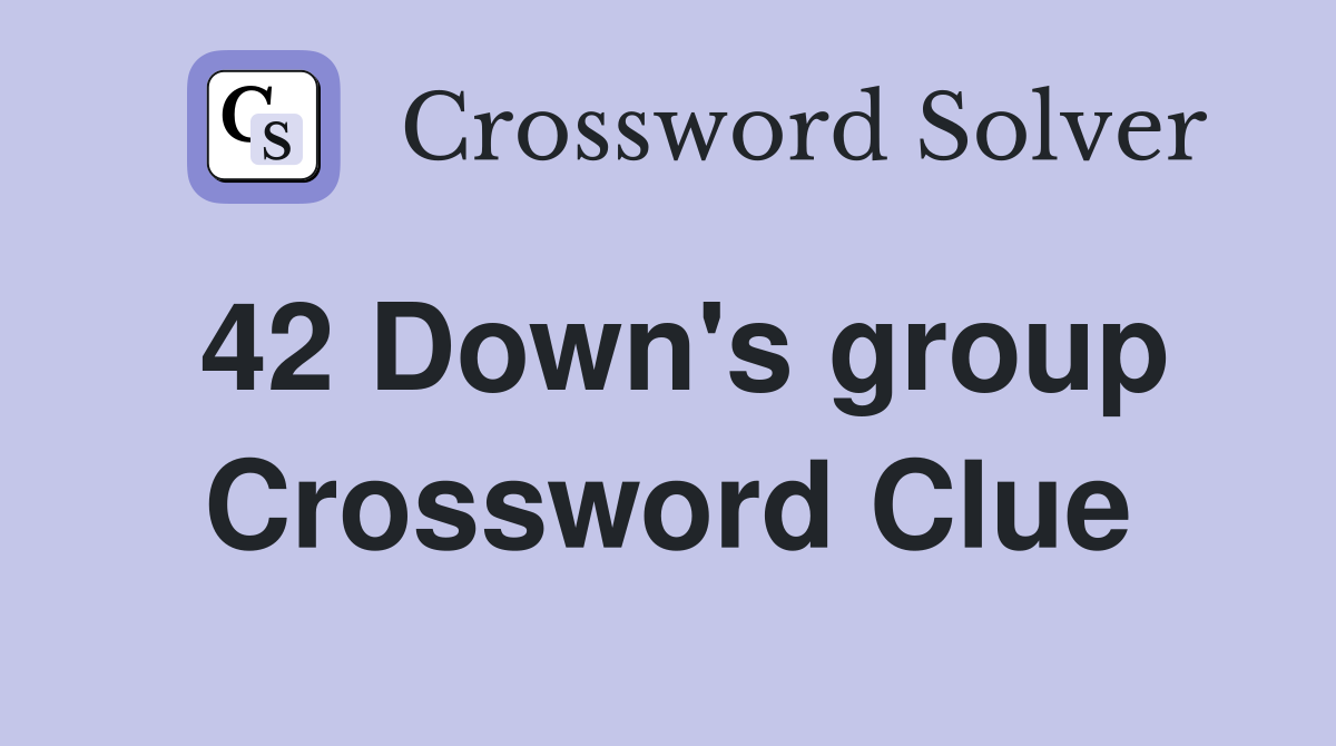 42 Down's group Crossword Clue