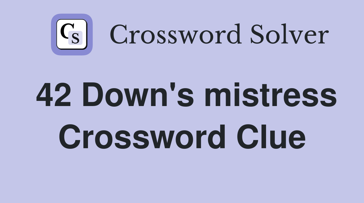 42 Down's mistress Crossword Clue