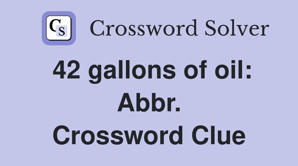 42 gallons of oil: Abbr. Crossword Clue