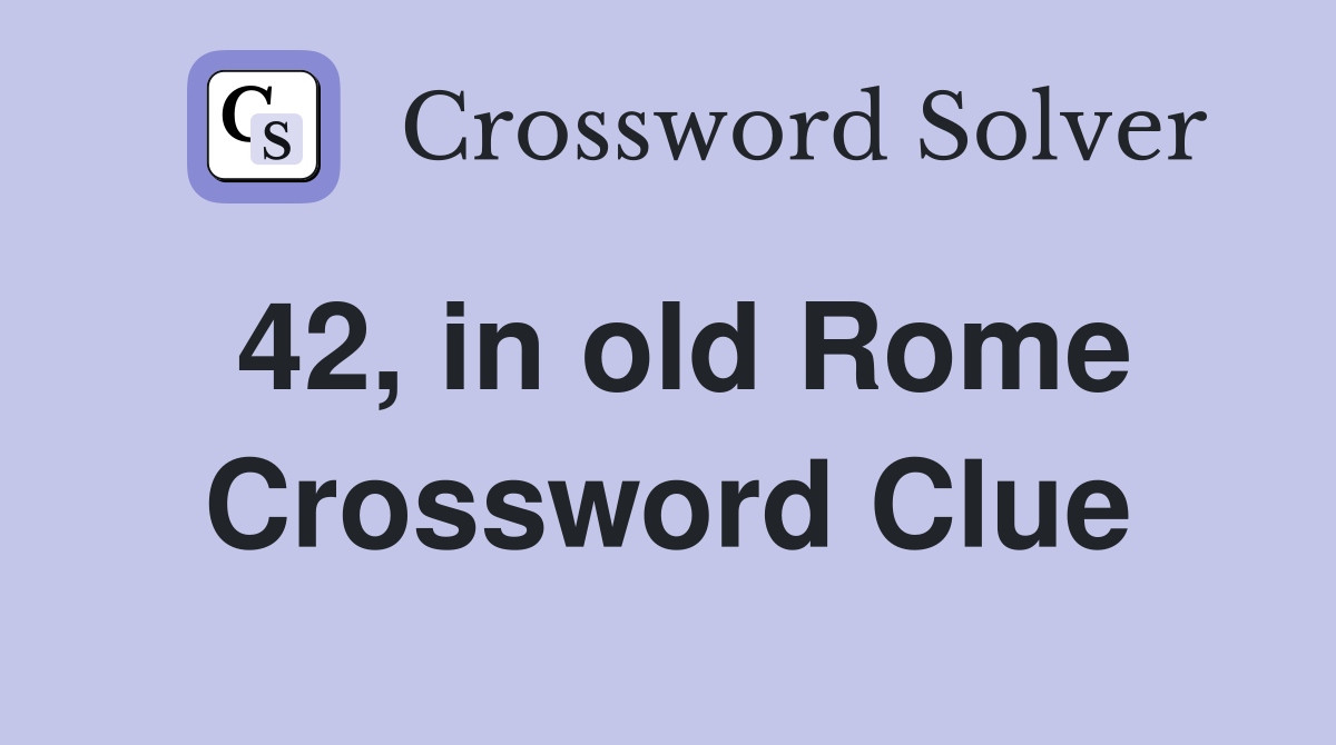 42, in old Rome Crossword Clue