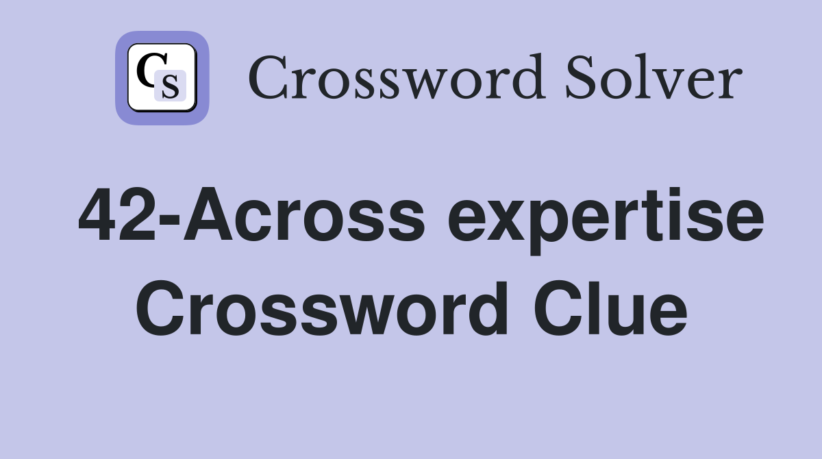 42-Across expertise Crossword Clue