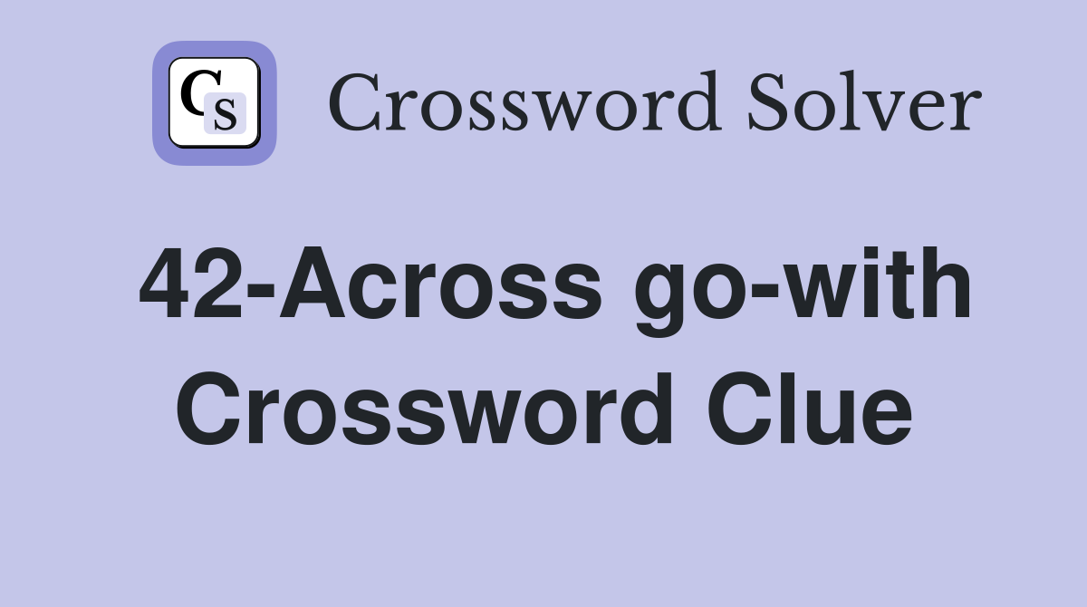 42-Across go-with Crossword Clue