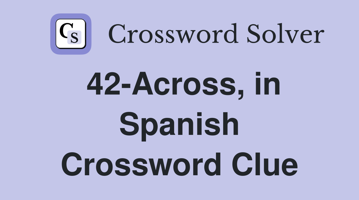 42-Across, in Spanish Crossword Clue