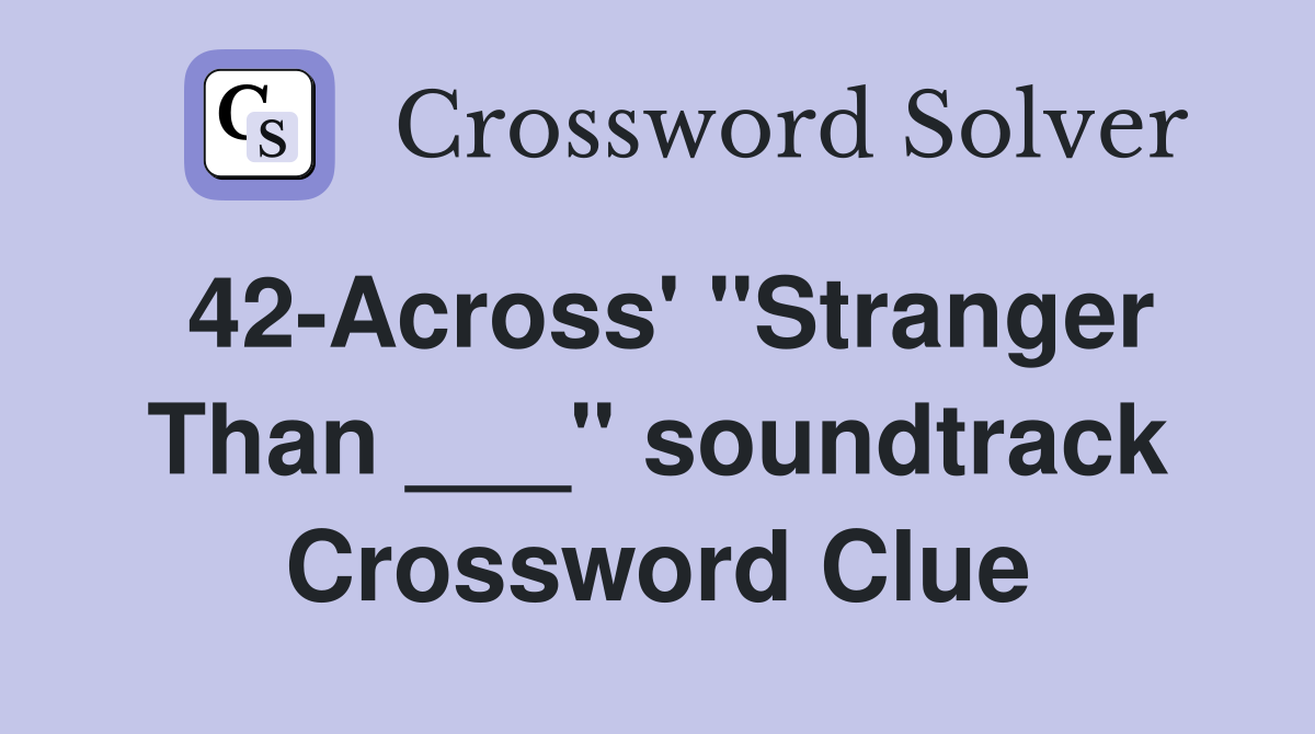 42-Across' "Stranger Than ___" soundtrack Crossword Clue
