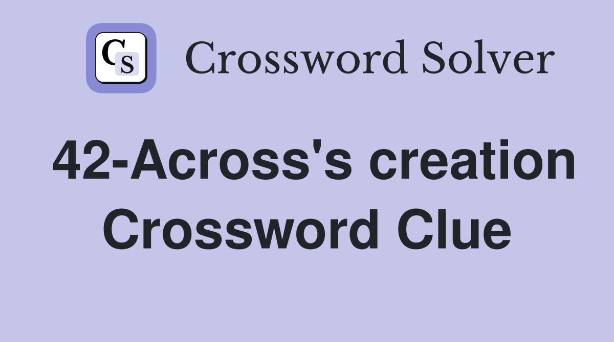 42-Across's creation Crossword Clue