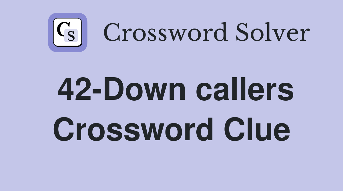 42-Down callers Crossword Clue