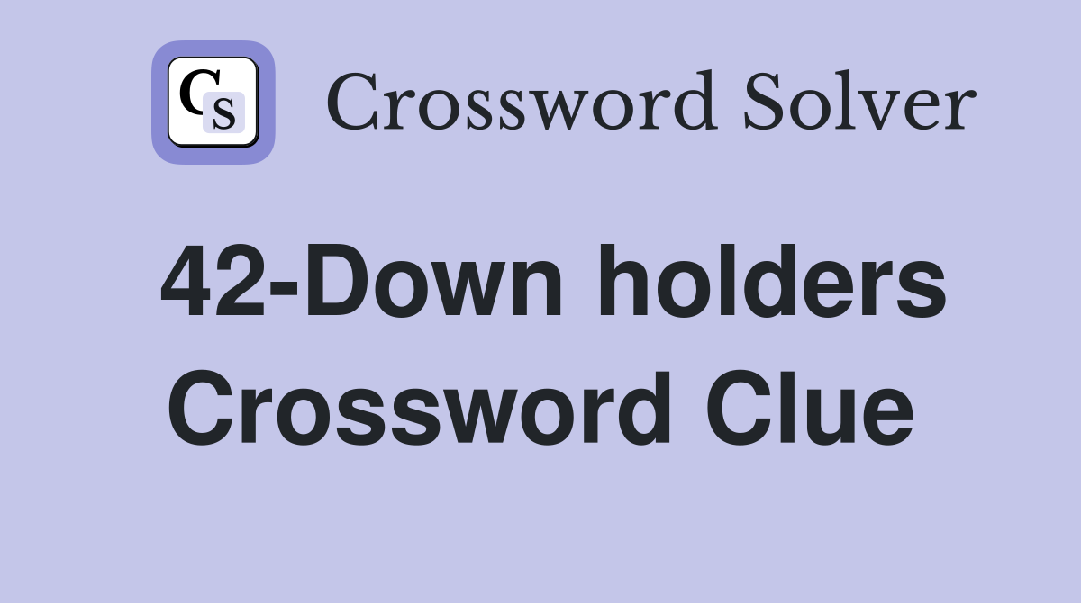 42-Down holders Crossword Clue